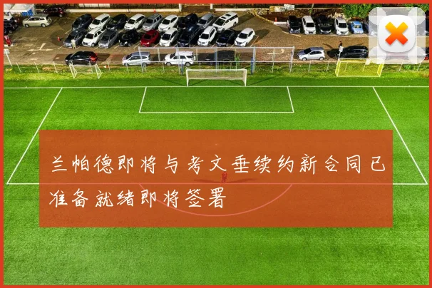 兰帕德即将与考文垂续约新合同已准备就绪即将签署